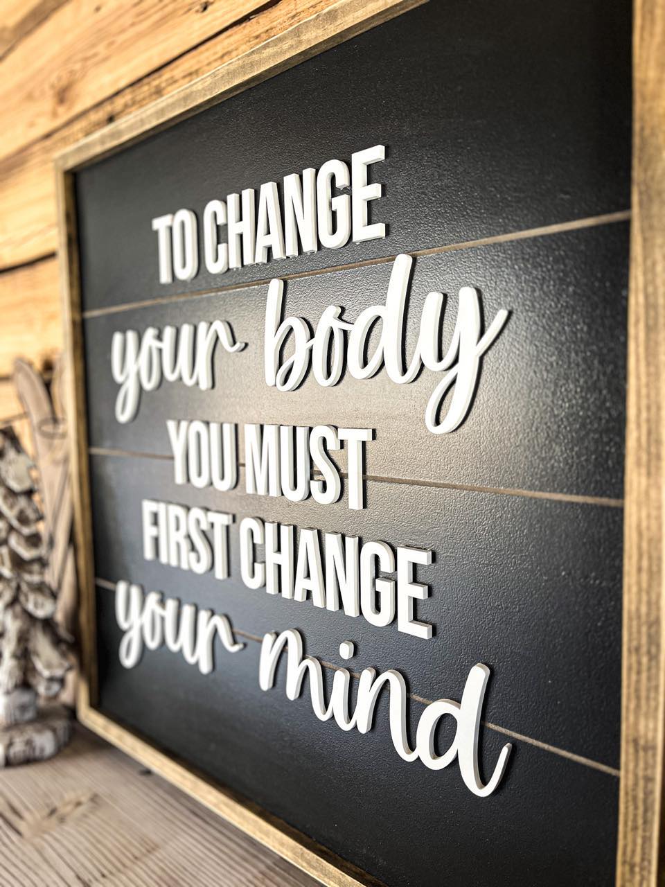 To Change Your Body You Must First Change Your Mind | Farmhouse Home Decor | Inspirational Quote | Shiplap Sign