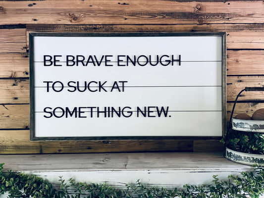 Be Brave Enough to Suck at Something New | Farmhouse Home Decor | Shiplap Sign