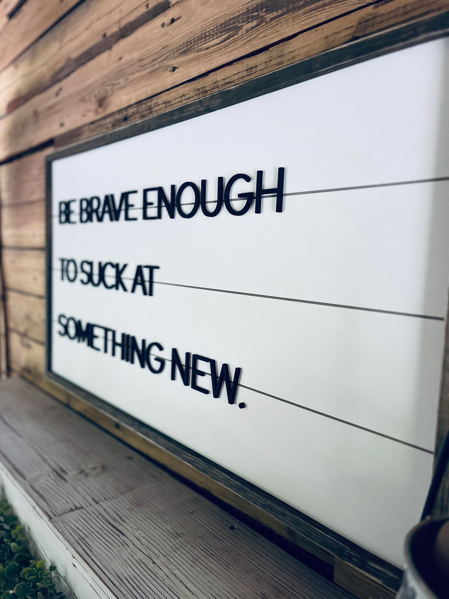 Be Brave Enough to Suck at Something New | Farmhouse Home Decor | Shiplap Sign