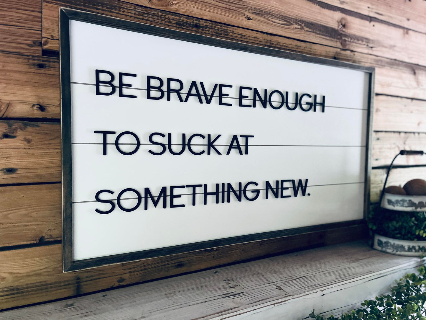 Be Brave Enough to Suck at Something New | Farmhouse Home Decor | Shiplap Sign