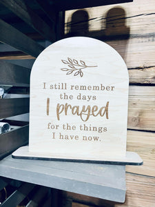 I Still Remember the Days I Prayed for What I Have Now Engraved Maple Wood Sign - Inspirational Shelf Decor - Motivational Gift for Home or Office